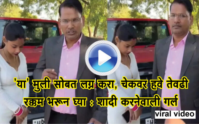 ‘या’ मुली सोबत लग्न करा, चेकवर हवे तेवढी रक्कम भरून घ्या : शादी करने वाली गर्ल : Video