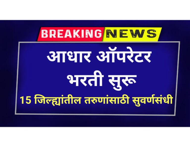 Aadhar Operator Bharati : आधार ऑपरेटर भरती सुरू : 15 जिल्ह्यांतील तरुणांसाठी सुवर्णसंधी